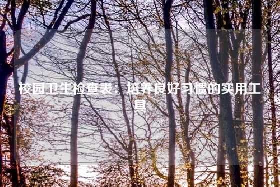 校园卫生检查表：培养良好习惯的实用工具